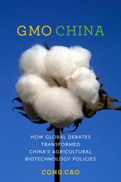 Icon image GMO China: How Global Debates Transformed China's Agricultural Biotechnology Policies