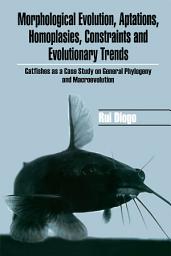 Icon image Morphological Evolution, Adaptations, Homoplasies, Constraints, and Evolutionary Trends: Catfishes as a Case Study on General Phylogeny & Macroevolution