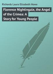 Icon image Florence Nightingale, the Angel of the Crimea: A Story for Young People