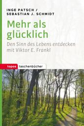 Icon image Mehr als glücklich: Den Sinn des Lebens entdecken mit Viktor E. Frankl