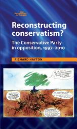 Icon image Reconstructing Conservatism?: The Conservative party in opposition, 1997–2010