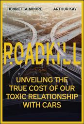 Icon image Roadkill: Unveiling the True Cost of Our Toxic Relationship with Cars