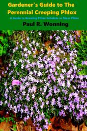 Icon image Gardener's Guide to The Perennial Creeping Phlox: A Guide to Growing Phlox Subulata or Moss Phlox