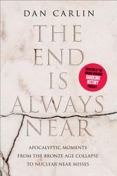 Icon image The End Is Always Near: Apocalyptic Moments, from the Bronze Age Collapse to Nuclear Near Misses