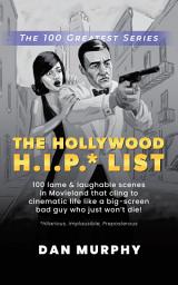 Icon image The Hollywood H.I.P.* List: 100 Lame and Laughable Scenes in Movieland That Cling to Cinematic Life Like a Big-Screen Bad Guy Who Just Won’t Die!