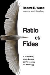 Icon image Ratio et Fides: A Preliminary Intro-duction to Philosophy for Theology