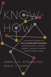 Icon image Know-How: The Definitive Book on Skill and Knowledge Transfer for Occasional Trainers, Experts, Coaches, and Anyone Helping Others Learn