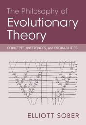 Icon image The Philosophy of Evolutionary Theory: Concepts, Inferences, and Probabilities
