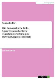 Icon image Die demografische Falle. Sozialwissenschaftliche Migrationsforschung und Bevölkerungswissenschaft