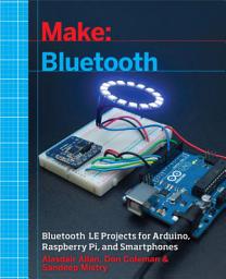 Icon image Make: Bluetooth: Bluetooth LE Projects with Arduino, Raspberry Pi, and Smartphones