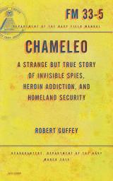 Icon image Chameleo: A Strange but True Story of Invisible Spies, Heroin Addiction, and Homeland Security