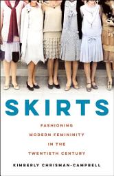 Icon image Skirts: Fashioning Modern Femininity in the Twentieth Century