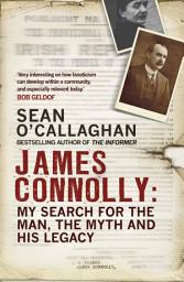 Icon image James Connolly: My Search for the Man, the Myth and his Legacy