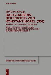 Icon image Das Glaubensbekenntnis von Konstantinopel (381): Herkunft, Geltung und Rezeption. Neue Texte und Studien zu den antiken und frühmittelalterlichen Glaubensbekenntnissen II