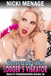 Icon image Borrowing Her Lodger?s Vibrator : Milf?s Threesomes 18 (FFM Threesome Erotica)
