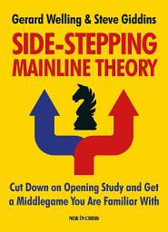 Icon image Side-stepping Mainline Theory: Cut Down on Chess Opening Study and Get a Middlegame You are Familiar With