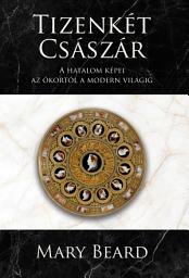 Icon image Tizenkét császár: A hatalom képei az ókortól a modern világig