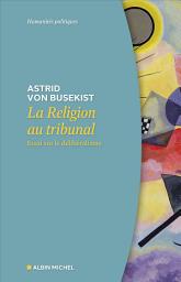Icon image La Religion au tribunal: Essai sur le délibéralisme