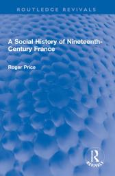 Icon image A Social History of Nineteenth-Century France