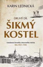 Icon image Šikmý kostel 2: románová kronika ztraceného města, léta 1921–1945, Svazek 2