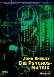 Icon image DIE PSYCHUS-MATRIX: John-Shirley-Werkausgabe, Band 4: Band 4