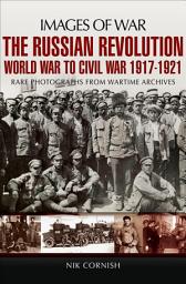 Icon image The Russian Revolution: World War to Civil War, 1917–1921