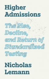 Icon image Higher Admissions: The Rise, Decline, and Return of Standardized Testing