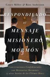 Icon image Respondiendo al Mensaje Misionero Mormón: Conversaciones Confidenciales con Misioneros Mormones (y otros Santos de los Últimos Días)