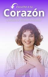 Icon image Escucha a tu corazón y alcanza la verdadera felicidad