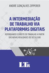 Icon image A Intermediação de Trabalho Via Plataformas Digitais: Repensando o Direito do Trabalho a partir das novas realidades do século XXI
