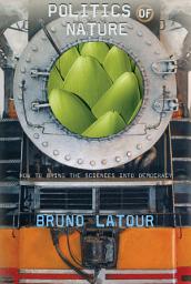 Icon image Politics of Nature: How to Bring the Sciences into Democracy