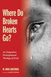 Icon image Where Do Broken Hearts Go?: An Integrative, Participational Theology of Grief