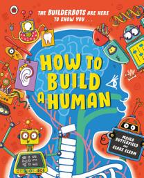Icon image How to Build A Human: Packed with exciting facts about the human body!