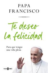 Icon image Te deseo la felicidad: Para que tengas una vida plena