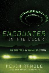 Icon image Encounter in the Desert: The Case for Alien Contact at Socorro