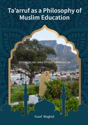 Icon image Ta’arruf as a Philosophy of Muslim Education: Extending Abu Bakr Effendi's Pragmatism