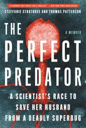 Icon image The Perfect Predator: A Scientist's Race to Save Her Husband from a Deadly Superbug: A Memoir
