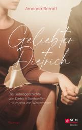 Icon image Geliebter Dietrich: Die Liebesgeschichte von Dietrich Bonhoeffer und Maria von Wedemeyer - ein Roman