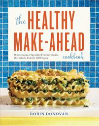 Icon image The Healthy Make-Ahead Cookbook: Wholesome, Flavorful Freezer Meals the Whole Family Will Enjoy