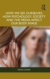 Icon image How We See Ourselves: How Psychology, Society and the Media Impact our Body Image