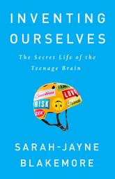 Icon image Inventing Ourselves: The Secret Life of the Teenage Brain
