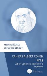 Icon image Cahiers Albert Cohen N°25: Albert Cohen : la littérature à l'épreuve