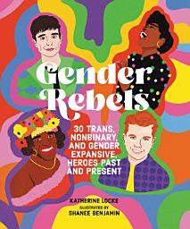 Icon image Gender Rebels: 30 Trans, Nonbinary, and Gender Expansive Heroes Past and Present