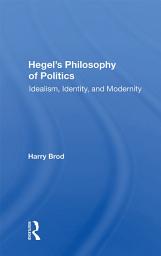 Icon image Hegel's Philosophy Of Politics: Idealism, Identity, And Modernity