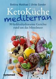 Icon image KetoKüche mediterran: 90 kohlenhydratarme Gerichte rund um das Mittelmeer
