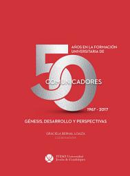Icon image 50 años en la formación universitaria de comunicadores. 1967–2017: 50 años en la formación universitaria de comunicadores. 1967–2017