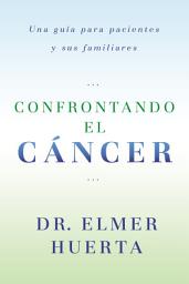Icon image Confrontando El Cancer: Una Guia Complete Para Pacientes Y Sus Familiares
