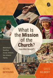 Icon image What Is the Mission of the Church? (Apa Misi Gereja?): Memahami Keadilan Sosial, Shalom, dan Amanat Agung