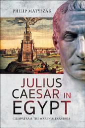 Icon image Julius Caesar in Egypt: Cleopatra & the War in Alexandria