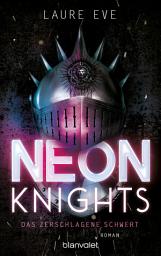 Icon image Neon Knights - Das zerschlagene Schwert: Roman - Camelot aus Glas & Stahl – ein düsteres und hochmodernes Re-Telling der König-Artus-Sage